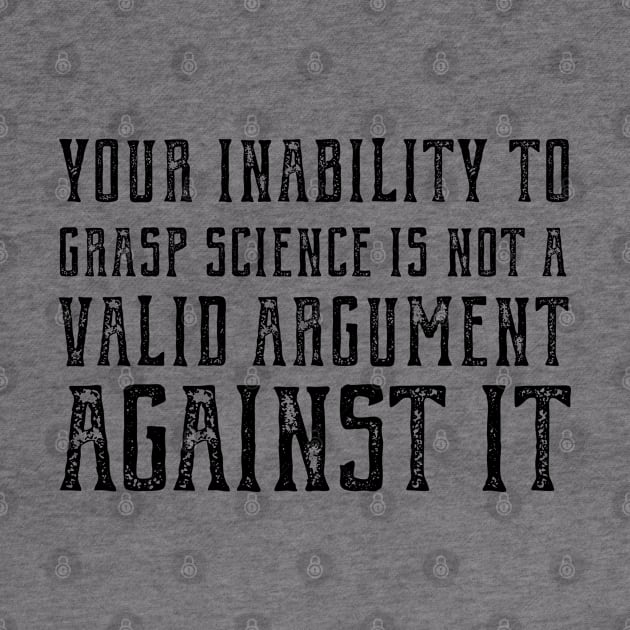 "Your inability to grasp science is not a valid argument against it" (plain speaking in black text) by Ofeefee